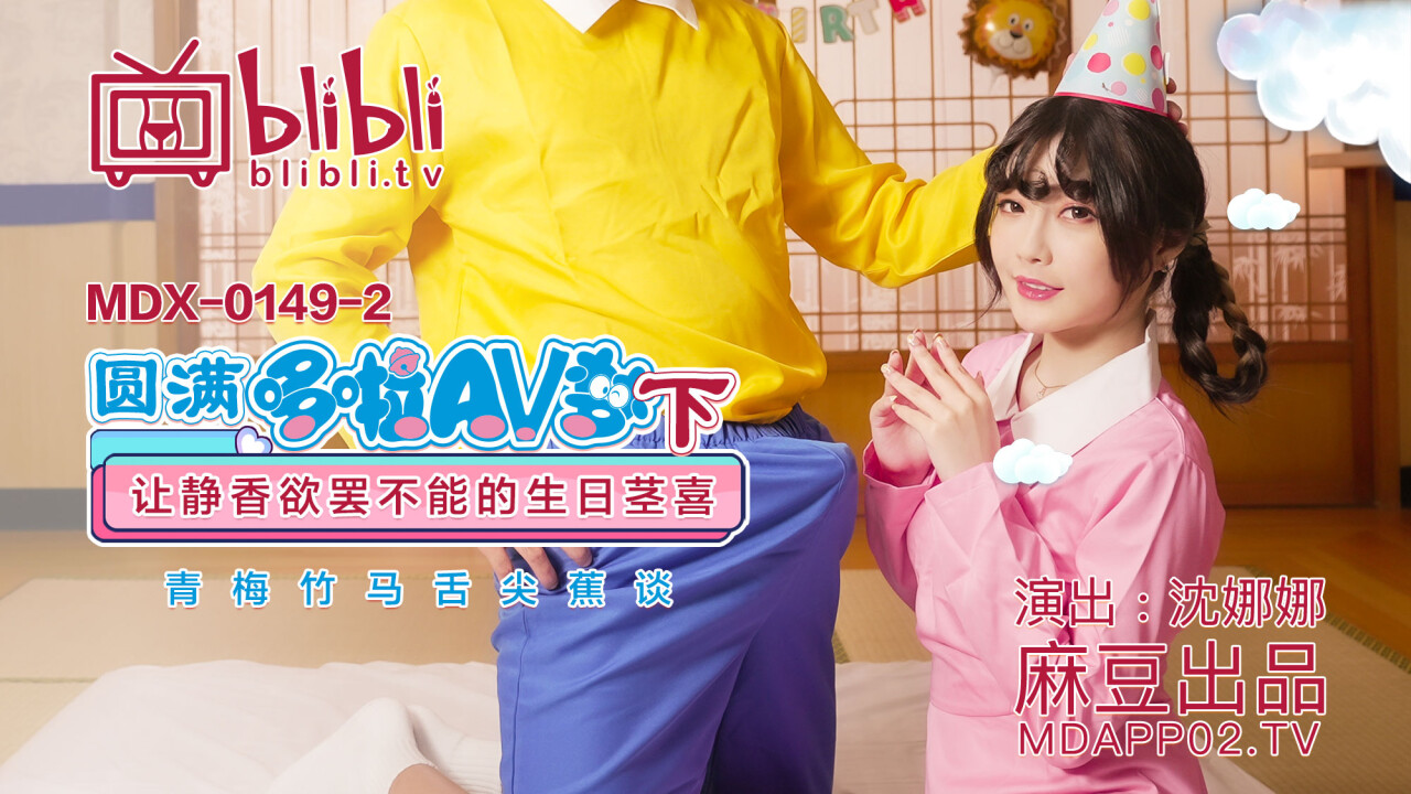 MDX0149-2  圆满哆啦AV梦(下) 让静香欲罢不能的生日茎喜-麻豆社